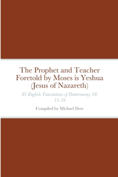 Paperback The Prophet and Teacher Foretold by Moses is Yeshua (Jesus of Nazareth): 83 English Translations of Deuteronomy 18: 15-19 Book