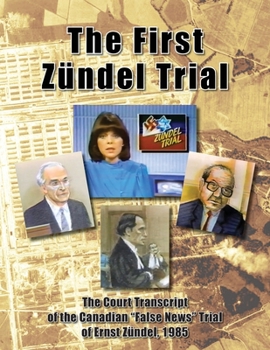 The First Zündel Trial: The Court Transcript of the Canadian "False News" Trial of Ernst Zündel, 1985