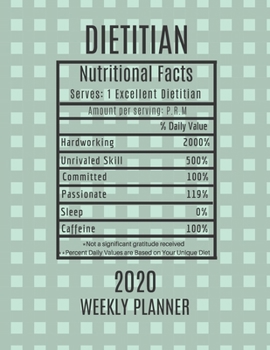Dietitian Weekly Planner 2020 - Nutritional Facts: Dietitian Gift Idea For Men & Women | Weekly Planner Appointment Book Agenda Nutritional Info | To Do List & Notes Sections | Calendar Views