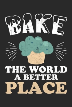 Paperback Bake the world a better place: Funny Baking Accessories - Cake Gifts for Women, Girls and Kids Lined journal paperback notebook 100 page, gift journa Book