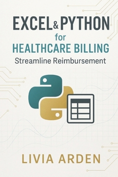 Excel & Python for Healthcare Billing: Streamline Reimbursement: Automating Claims, Reducing Errors, and Accelerating Cash Flow