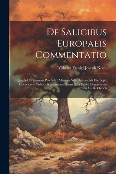 Paperback De Salicibus Europaeis Commentatio: Qua Ad Orationem Pro Aditu Muneris Sibi Demandati Die Sept. Mdcccxxviii Publice Recitandam Omni Qua Decet Observan [Latin] Book