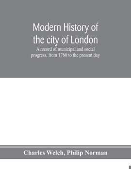 Paperback Modern history of the city of London; a record of municipal and social progress, from 1760 to the present day Book