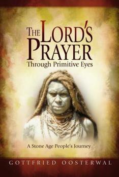 Paperback The Lord's Prayer Through Primitive Eyes: A Stone-Age People's Journey Book