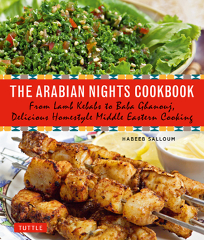 Paperback The Arabian Nights Cookbook: From Lamb Kebabs to Baba Ghanouj, Delicious Homestyle Middle Eastern Cooking Book