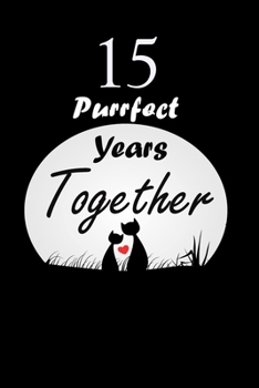 15 Purrfect years Together : Celebrate Simple Blank Lined Writing Journal For valentines day gifts, Commitment day To Write In Gift For Kitten cat Lovers & Couples: 120 pages - 6 x 9 inches