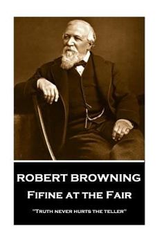 Paperback Robert Browning - Fifine at the Fair: "Truth never hurts the teller" Book