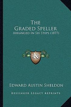 Paperback The Graded Speller: Arranged In Six Steps (1877) Book