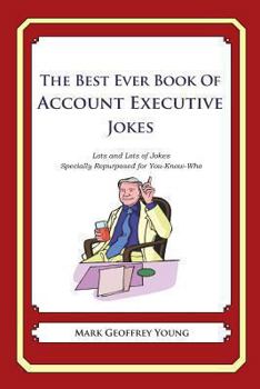 Paperback The Best Ever Book of Account Executive Jokes: Lots and Lots of Jokes Specially Repurposed for You-Know-Who Book