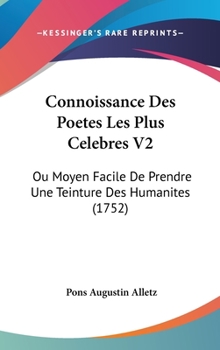 Hardcover Connoissance Des Poetes Les Plus Celebres V2: Ou Moyen Facile de Prendre Une Teinture Des Humanites (1752) Book