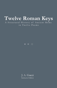 Twelve Roman Keys (Instructor Edition): A Structural History of Ancient Rome in Twelve Poems