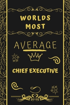 Paperback Worlds Most Average Chief Executive: Perfect Gag Gift For An Average Chief Executive Who Deserves This Award! - Blank Lined Notebook Journal - 120 Pag Book