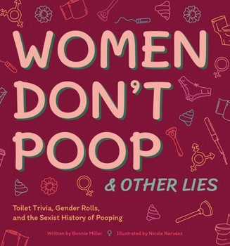 Hardcover Women Don't Poop and Other Lies: Toilet Trivia, Gender Rolls, and the Sexist History of Pooping Book