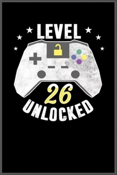 level 26 unlocked: A Happy Birthday 26 Years Old gor a gamer; Unlocked Notebook Journal for Kids, Birthday Journal for Girls & Boys / Birthday Gift for Kids ! - Composition Size (6*9)