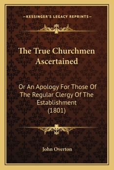 Paperback The True Churchmen Ascertained: Or An Apology For Those Of The Regular Clergy Of The Establishment (1801) Book