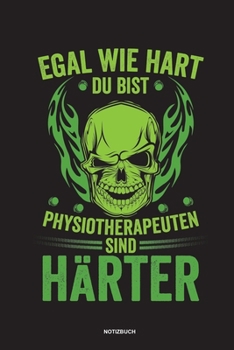 Egal wie hart du bist Physiotherapeuten sind härter Notizbuch: Für Physiotherapeuten | Notizbuch Tagebuch ... | Notiz Buch Geschenk Journal Physio Notebook (German Edition)