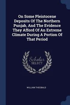 Paperback On Some Pleistocene Deposits Of The Northern Punjab, And The Evidence They Afford Of An Extreme Climate During A Portion Of That Period Book