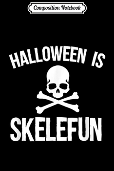 Composition Notebook: Halloween Is Skelefun Scary Funny Halloween Party Gift  Journal/Notebook Blank Lined Ruled 6x9 100 Pages