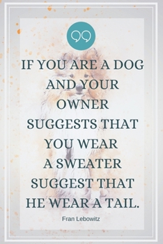 If you are a dog and your owner suggests that you wear a sweater suggest that he wear a tail.-Blank Lined Notebook-Funny Quote Journal-6"x9"/120 ... gift for coworker,friends,family,boss