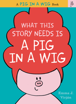 What This Story Needs Is a Pig in a Wig - Book  of the Pig in a Wig