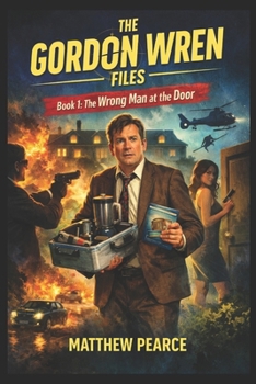 The Gordon Wren Files: Book 1: The Wrong Man at the Door
