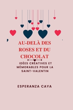 Au-Delà Des Roses Et Du Chocolat: Idées créatives et mémorables pour la Saint-Valentin