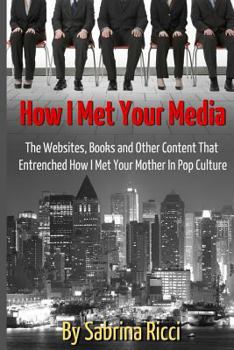 Paperback How I Met Your Media: The Websites, Books and Other Content That Entrenched How I Met Your Mother in Pop Culture Book