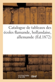 Catalogue de Tableaux Des Écoles Flamande, Hollandaise, Allemande
