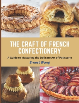 Paperback The Craft of French Confectionery: A Guide to Mastering the Delicate Art of Patisserie Book