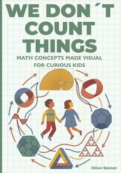 Paperback We Don't Count Things: Math Concepts Made Visual for Curious Kids Ages 9-12 Book