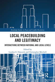 Paperback Local Peacebuilding and Legitimacy: Interactions Between National and Local Levels Book