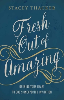 Paperback Fresh Out of Amazing: Opening Your Heart to God's Unexpected Invitation Book