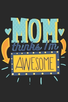 Mom Thinks I'm Awesome: Colorful Cute Quote Over Black Fot families perfect For Birthdays, Anniversaries Or Christmas 6x9