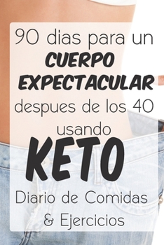 90 dias para un Cuerpo Expectacular despues de los 40 usando Keto: Dairio de Comidas & Ejercicios (Spanish Edition)