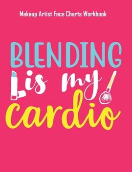Blending Is My Cardio - Makeup Artist Face Charts Workbook: Blank Makeup Face Charts for Professional Makeup Artists | Makeup Artist Gifts For Women