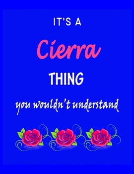 It's A  Cierra  Thing You Wouldn't Understand: Cierra  First Name Personalized Journal 8.5 x 11 Notebook, Wide Ruled (Lined) blank pages Funny  Cover for Girls and Women with Pink Roses on Blue