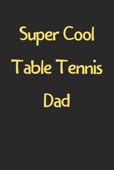 Paperback Super Cool Table Tennis Dad: Lined Journal, 120 Pages, 6 x 9, Funny Table Tennis Gift Idea, Black Matte Finish (Super Cool Table Tennis Dad Journal Book