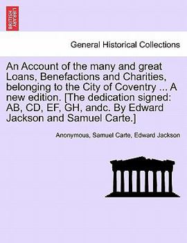 Paperback An Account of the Many and Great Loans, Benefactions and Charities, Belonging to the City of Coventry ... a New Edition. [The Dedication Signed: AB, C Book