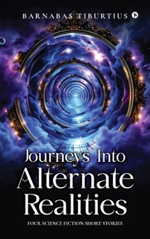 Paperback Journeys Into Alternate Realities: Four Science Fiction Short Stories Book