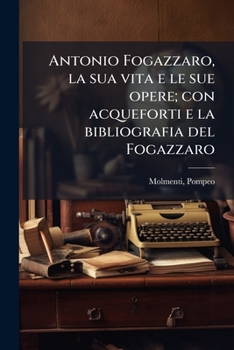 Paperback Antonio Fogazzaro, la sua vita e le sue opere; con acqueforti e la bibliografia del Fogazzaro [Italian] Book