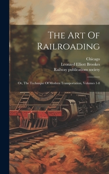 Hardcover The Art Of Railroading: Or, The Technique Of Modern Transportation, Volumes 1-8 Book