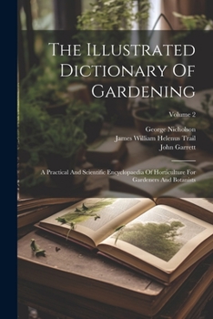 Paperback The Illustrated Dictionary Of Gardening: A Practical And Scientific Encyclopaedia Of Horticulture For Gardeners And Botanists; Volume 2 Book