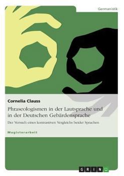 Paperback Phraseologismen in der Lautsprache und in der Deutschen Gebärdensprache: Der Versuch eines kontrastiven Vergleichs beider Sprachen [German] Book
