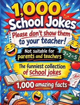 1,000 school jokes: Please don't show them to your teacher!: Not suitable for parents and teachers The funniest collection of school jokes 1,000 amazing facts