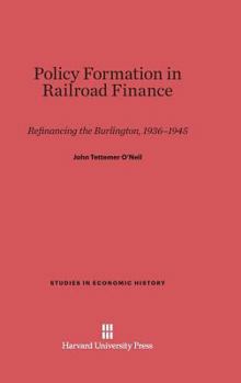 Hardcover Policy Formation in Railroad Finance: Refinancing the Burlington, 1936-1945 Book