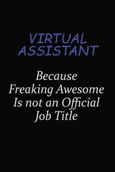 Virtual Assistant Because Freaking Awesome Is Not An Official Job Title: Career journal, notebook and writing journal for encouraging men, women and kids. A framework for building your career.