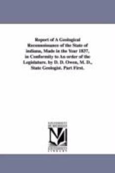 Report of a Geological Reconnoissance of the State of Indiana: Made in the Year 1837, in Conformity to an Order of the Legislature