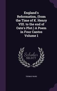 Hardcover England's Reformation, (from the Time of K. Henry VIII. to the end of Oate's Plot.) A Poem in Four Cantos Volume 1 Book