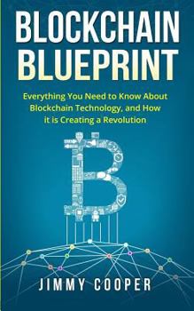 Paperback Blockchain Blueprint: Guide to Everything You Need to Know about Blockchain Technology and How It Is Creating a Revolution Book