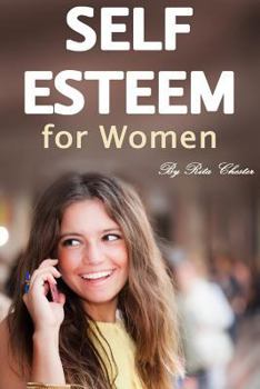Paperback Self Esteem for Women: How to Boost Your Self Esteem and Have More Confidence (Self-Esteem, Self-Esteem Issues, Women's Self-Esteem, Be More Book
